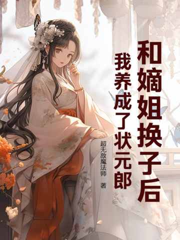和嫡姐换子后,我养成了状元郎